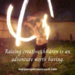 Raising creative children is an adventure worth having.