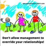 Don’t allow management to override your relationships!