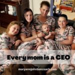 Every mom is a CEO 7-10-22 BL