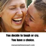 Want to Laugh More, Remain Calmer, and Be Happier? You get to decide to laugh or cry. 10-1-23 BL