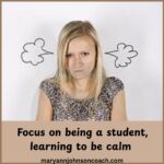 Focus on being a student, learning to be calm5-11-25 BL
